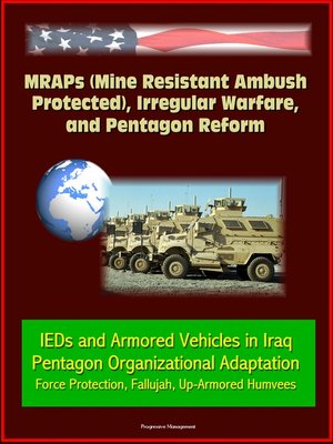 cover image of MRAPs (Mine Resistant Ambush Protected), Irregular Warfare, and Pentagon Reform--IEDs and Armored Vehicles in Iraq, Pentagon Organizational Adaptation, Force Protection, Fallujah, Up-Armored Humvees